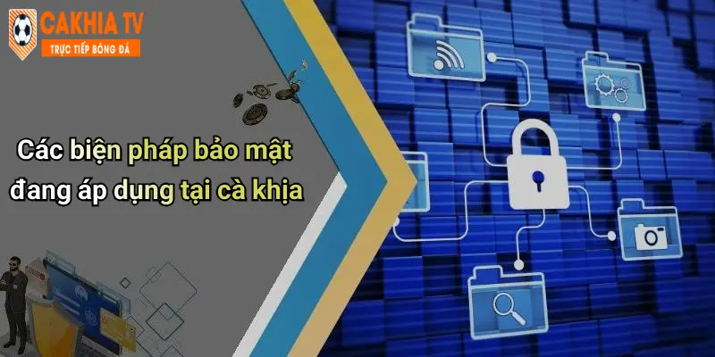 Các biện pháp bảo mật đang áp dụng tại cà khịa