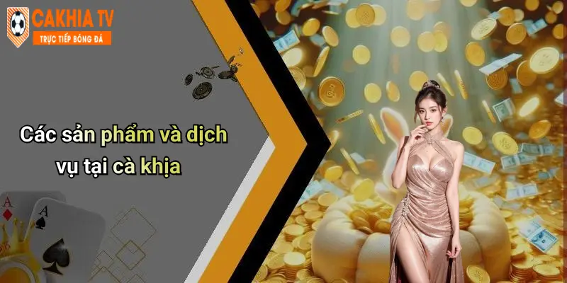 Cà Khịa: Thế Giới Giải Trí Trực Tuyến Hấp Dẫn Và Uy Tín 68 Các sản phẩm và dịch vụ tại cà khịa