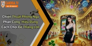 Chiến Thuật Phòng Ngự Phản Công: Hiểu Đúng Cách Chơi Để Thắng Lớn