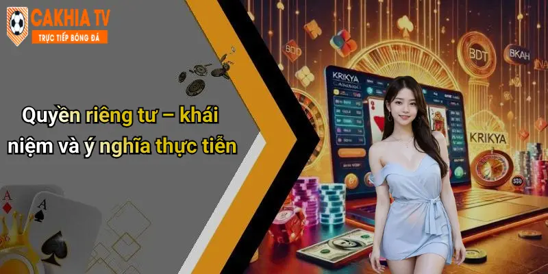 Quyền riêng tư – khái niệm và ý nghĩa thực tiễn