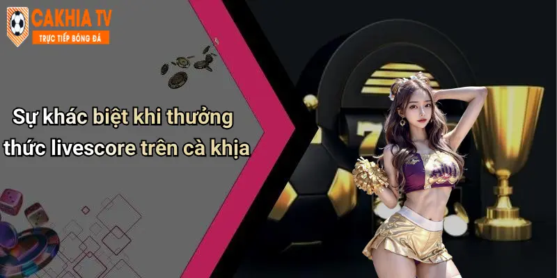 Livescore: Cập Nhật Kết Quả Thể Thao Nhanh, Trải Nghiệm Cực Chất 49 Sự khác biệt khi thưởng thức livescore trên cà khịa