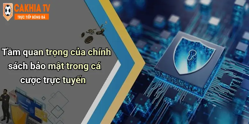 Tầm quan trọng của chính sách bảo mật trong cá cược trực tuyến