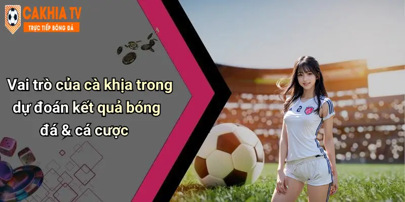 Kết Quả Bóng Đá: Thông Tin Nóng, Dự Đoán Và Bình Luận Sâu 31 Vai trò của cà khịa trong dự đoán kết quả bóng đá & cá cược