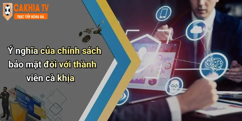 Ý nghĩa của chính sách bảo mật đối với thành viên cà khịa