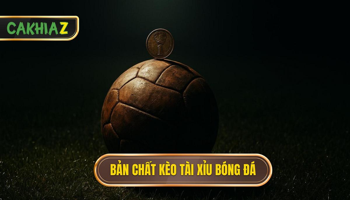 Tài xỉu bóng đá và nghệ thuật chinh phục bảng kèo nhà cái 1 Bản chất cốt lõi của kèo Tài xỉu bóng đá