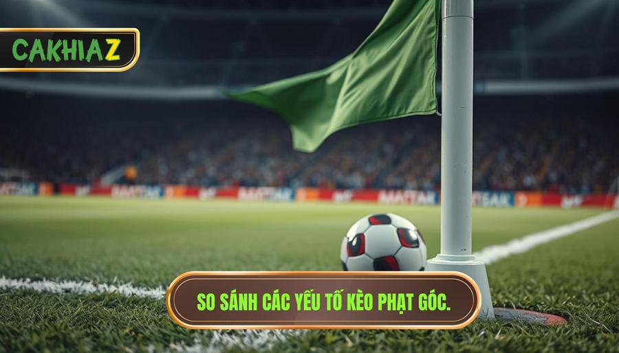 Những lưu ý khi chơi kèo phạt góc để thắng lớn tại CÀ KHỊA 3 Bảng so sánh các yếu tố ảnh hưởng đến kèo phạt góc